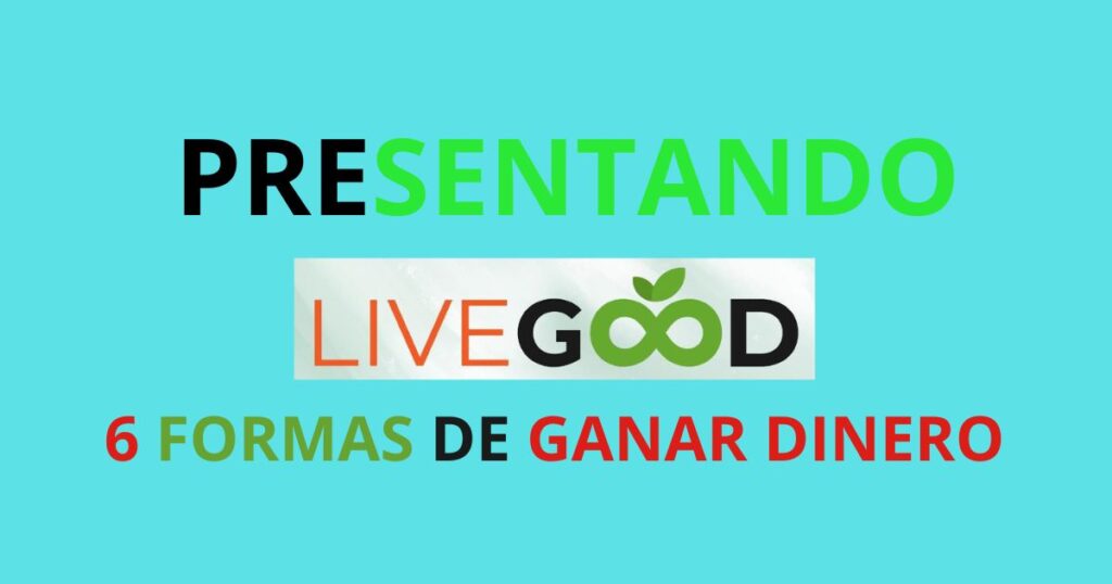 PRESENTANDO LIVEGOOD 6 FORMAS DE GANAR DINERO CON EL MERCADEO EN RED