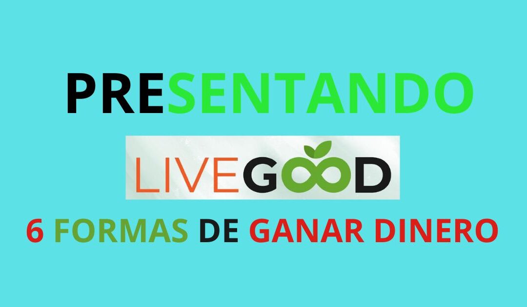 PRESENTANDO LIVEGOOD 6 FORMAS DE GANAR DINERO CON EL MERCADEO EN RED