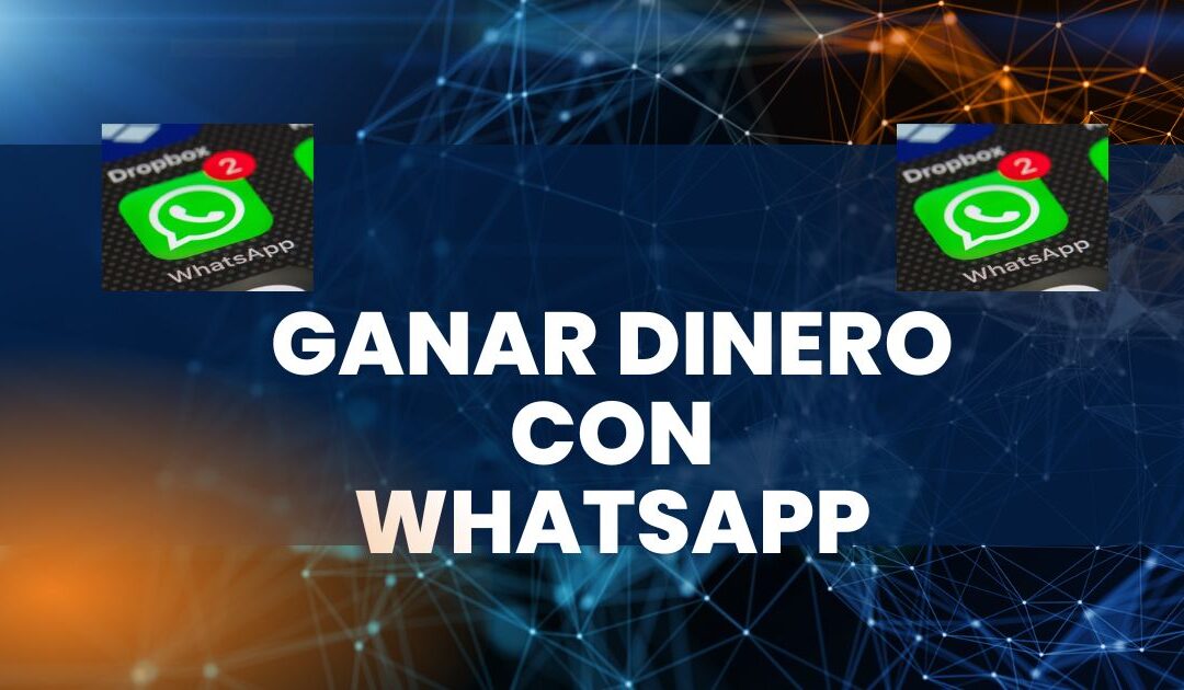 Como Ganar Dinero Con WhatsApp: Ahora Nuevas Estrategias