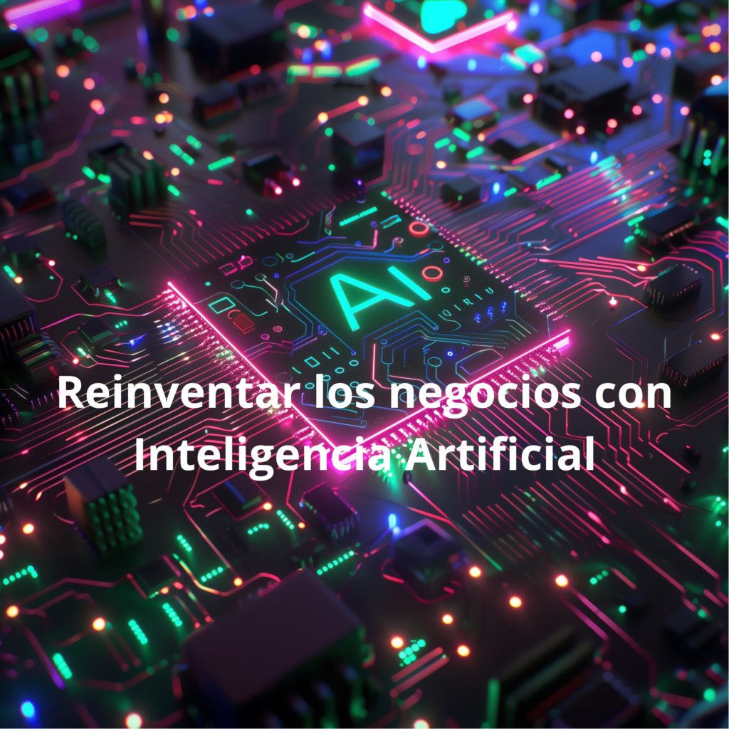 Reinventar los negocios con Inteligencia Artificial