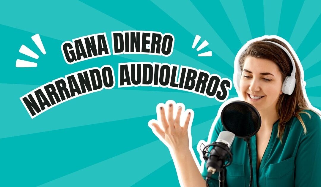 Gana Dinero Narrando Audiolibros Ahora en tu Tiempo Libre